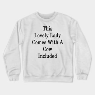 This Lovely Lady Comes With A Cow Included Crewneck Sweatshirt